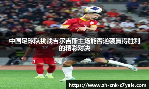 中国足球队挑战吉尔吉斯主场能否逆袭赢得胜利的精彩对决