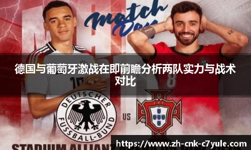 德国与葡萄牙激战在即前瞻分析两队实力与战术对比