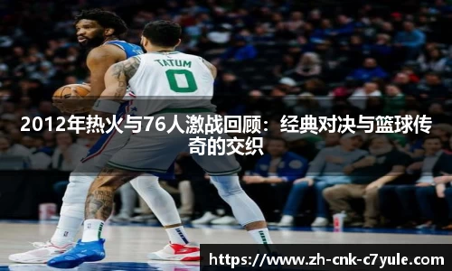 2012年热火与76人激战回顾：经典对决与篮球传奇的交织