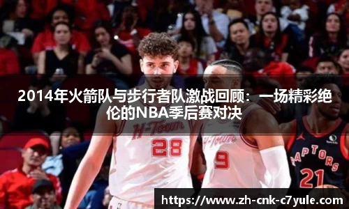 2014年火箭队与步行者队激战回顾：一场精彩绝伦的NBA季后赛对决
