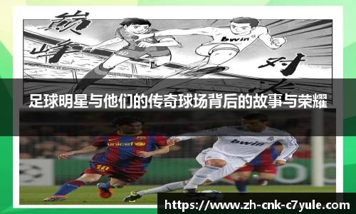 足球明星与他们的传奇球场背后的故事与荣耀