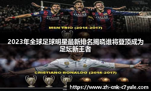 2023年全球足球明星最新排名揭晓谁将登顶成为足坛新王者