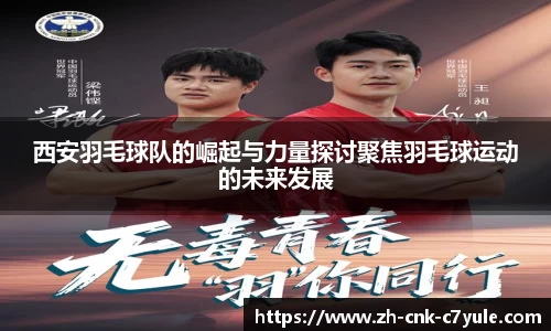 西安羽毛球队的崛起与力量探讨聚焦羽毛球运动的未来发展